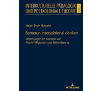 Barrieren intersektional denken: Lebenslagen im Kontext von Flucht*Migration und Behinderung: 12 (Interkulturelle Pädagogik Und Postkoloniale Theorie)
