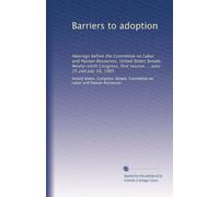 Barriers to adoption: Hearings before the Committee on Labor and Human Resources, United States Senate, Ninety-ninth Congress, first session ... June 25 and July 10, 1985