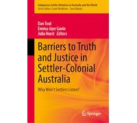 Barriers to Truth and Justice in Settler-Colonial Australia: Why Won't Settlers Listen?: 11 (Indigenous-Settler Relations in Australia and the World, 11)