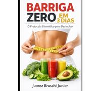 Barriga Zero em 3 Dias: O Protocolo Biomédico para Desinchar: Como Limpar o Intestino, Eliminar a Retenção e Recuperar o Vigor em 72 Horas