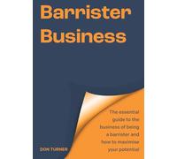 Barrister Business: The essential guide to the business of being a barrister and how to maximise your potential