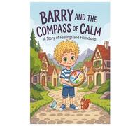 Barry and the compass of calm: A Story of feelings and friendship | 6x9 inches | bedtime stories | Emotional Intelligence | Empathy and kindness | Children's book about Friendship