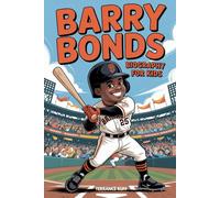 BARRY BONDS BIOGRAPHY FOR KIDS: The Inspiring Story of Baseball’s Home Run King