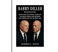 Barry Diller Biography: Navigating the Digital Frontier The Media Mogul Who Bridged Hollywood and the Internet Age