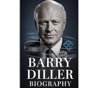 BARRY DILLER BIOGRAPHY: Visionary Leader Behind the Rise of Modern Media