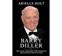 Barry Diller: The Life, Insights, Strategies & Principles For Success