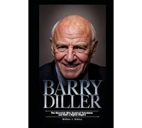 BARRY DILLER: The Maverick Who Rewired Television and Built a Digital Empire