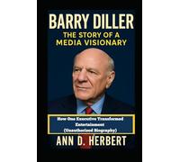 BARRY DILLER THE STORY OF A MEDIA VISIONARY: How One Executive Transformed Entertainment (Unauthorized Biography)