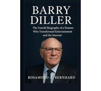 Barry Diller: The Untold Biography of a Pioneer Who Transformed Entertainment and the Internet