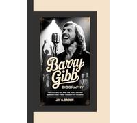 BARRY GIBB BIOGRAPHY: The Last Bee Gee and the Voice Behind Generations-From Tragedy to Triumph