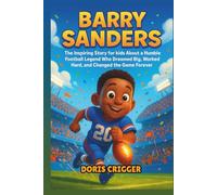 Barry Sanders: The Inspiring Story for Kids About a Humble Football Legend Who Dreamed Big, Worked Hard, and Changed the Game Forever - An Inspirational Biography for Young Readers