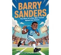 BARRY SANDERS: The Story of a Boy Who Turned Speed into History (An Inspiring Biography For Kids) (Inspiring Sports Biographies for Kids)