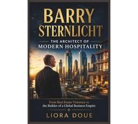 Barry Sternlicht: The Architect of Modern Hospitality: “From Real Estate Visionary to the Builder of a Global Business Empire”