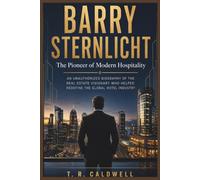 Barry Sternlicht: The Pioneer of Modern Hospitality: An Unauthorized Biography of the Real Estate Visionary Who Helped Redefine the Global Hotel Industry