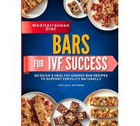 Bars for IVF Success: 50 Quick & Healthy Energy Bar Recipes to Support Fertility Naturally (The IVF Kitchen)