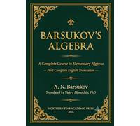 Barsukov's Algebra: A Complete Course in Elementary Algebra - First Complete English Translation (Russian Math Classics - English Editions)