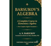Barsukov's Algebra: A Complete Course in Elementary Algebra - First Complete English Translation (Russian Math Classics - English Editions)