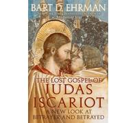 The Lost Gospel of Judas Iscariot: A New Look at Betrayer and Betrayed
