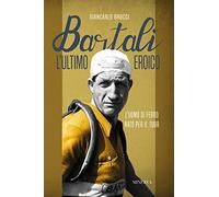 Bartali, l'ultimo eroico. L'uomo di ferro nato per il Tour (Ritratti)