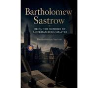 Bartholomew Sastrow_ Being the Memoirs of a German Burgomaster (Edition2nd)