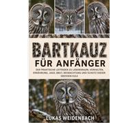 Bartkauz für Anfänger: Der praktische Leitfaden zu Lebensraum, Verhalten, Ernährung, Jagd, Brut, Beobachtung und Schutz dieser großen Eule
