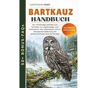 BARTKAUZ-HANDBUCH: Der vollständige Leitfaden zum Verhalten, zur Jagdstrategie, zum Lebensraum, zum Lebenszyklus und zur ökologischen Bedeutung der geheimnisvollsten Eule des Nordens
