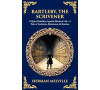 Bartleby, the Scrivener: A Quiet Rebellion Against Modern Life - A Tale of Isolation, Resistance & Routine (Library of Alexandria)