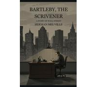 BARTLEBY, THE SCRIVENER: A STORY OF WALL-STREET