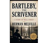 BARTLEBY, THE SCRIVENER: A Story of Wall-Street