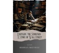 Bartleby, the Scrivener: A Story of Wall-Street: A Tale of Isolation and Rebellion in the Heart of Wall Street. The Original Classic (annotated)