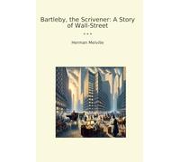 Bartleby, the Scrivener: A Story of Wall-Street (Classic Books)