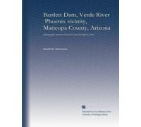 Bartlett Dam, Verde River, Phoenix vicinity, Maricopa County, Arizona: photographs written historical and descriptive data