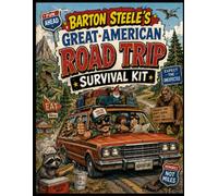 Barton Steele's Great American Road Trip Survival Kit: Activities, Games, Scavenger Hunts, Bad Ideas, and Emergency Nonsense for Long Drives