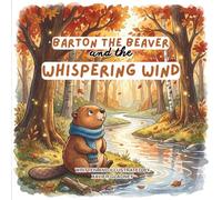 Barton the Beaver and the Whispering Wind: A Rhyming Autumn Adventure About Friendship and Overcoming Fears