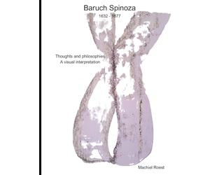 Baruch Spinoza 1632 - 1677: Thoughts and philosophies: A visual interpretation