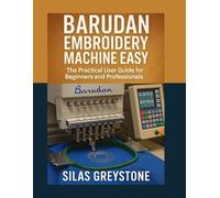 Barudan Embroidery Machine Made Easy: The Practical User Guide for Beginners and Professionals