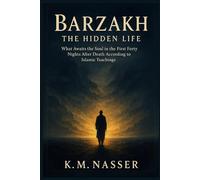 Barzakh: The Hidden Life: What Awaits the Soul in the First Forty Nights After Death According to Islamic Teachings