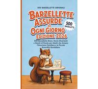 Barzellette Assurde di Ogni Giorno Edizione 2026: 500 Barzellette Brevi, Storie Divertenti e Giochi di Parole per Adulti che Amano l'Umorismo Familiare e le Piccole Assurdità Quotidiane