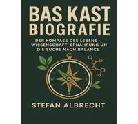 Bas Kast Biografie: Der Kompass des Lebens - Wissenschaft, Ernährung und die Suche nach Balance