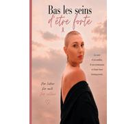 Bas les seins d'être forte: Quand survivre apprend à vivre