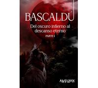 BASCALDÚ, PARTE 1: Del oscuro infierno al descanso eterno