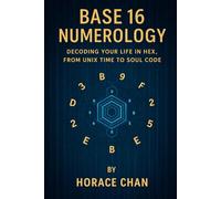 Base 16 Numerology: Decoding Your Life in Hex, from Unix Time to Soul Code
