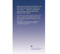 Base closure Military Installations and Facilities Subcommittee hearing on H.R. 1583 ... : Military Installations and Facilities Subcommittee and ... held March 17, May 18, 19, and June 8, 1988