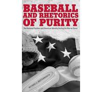 Baseball and Rhetorics of Purity: The National Pastime and American Identity During the War on Terror (Rhetoric, Culture, and Social Critique)