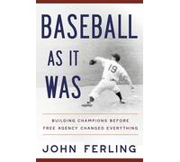 Baseball As It Was: Building Champions Before Free Agency Changed Everything