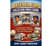 Baseball Card Collector Price Guide: An Illustrated Guide to Grading, Valuing, and Selling Your Sports Memorabilia