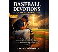 Baseball Devotions for Young Athletes: 30 Days to Build Confidence, Overcome Pressure, and Develop a Winning Mindset On and Off the Field