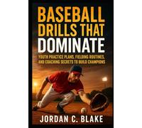 Baseball Drills That Dominate: Youth Practice Plans, Fielding Routines, and Coaching Secrets to Build Champions