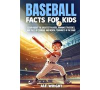 Baseball Facts for Kids: Learn About the Greatest Players, Winning Strategies and Tales of Courage and Mental Toughness in the Game (Facts for Kids by Alf Wright)