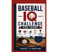 Baseball IQ Challenge for Teens: Trivia Questions, Game Facts, Player Stats, Quizzes, Activities, and Winning Strategies